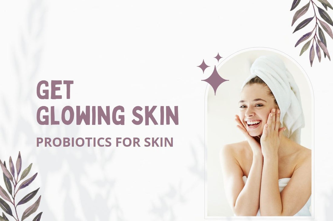 7 Reasons Why Probiotics are Good for Glowing Skin